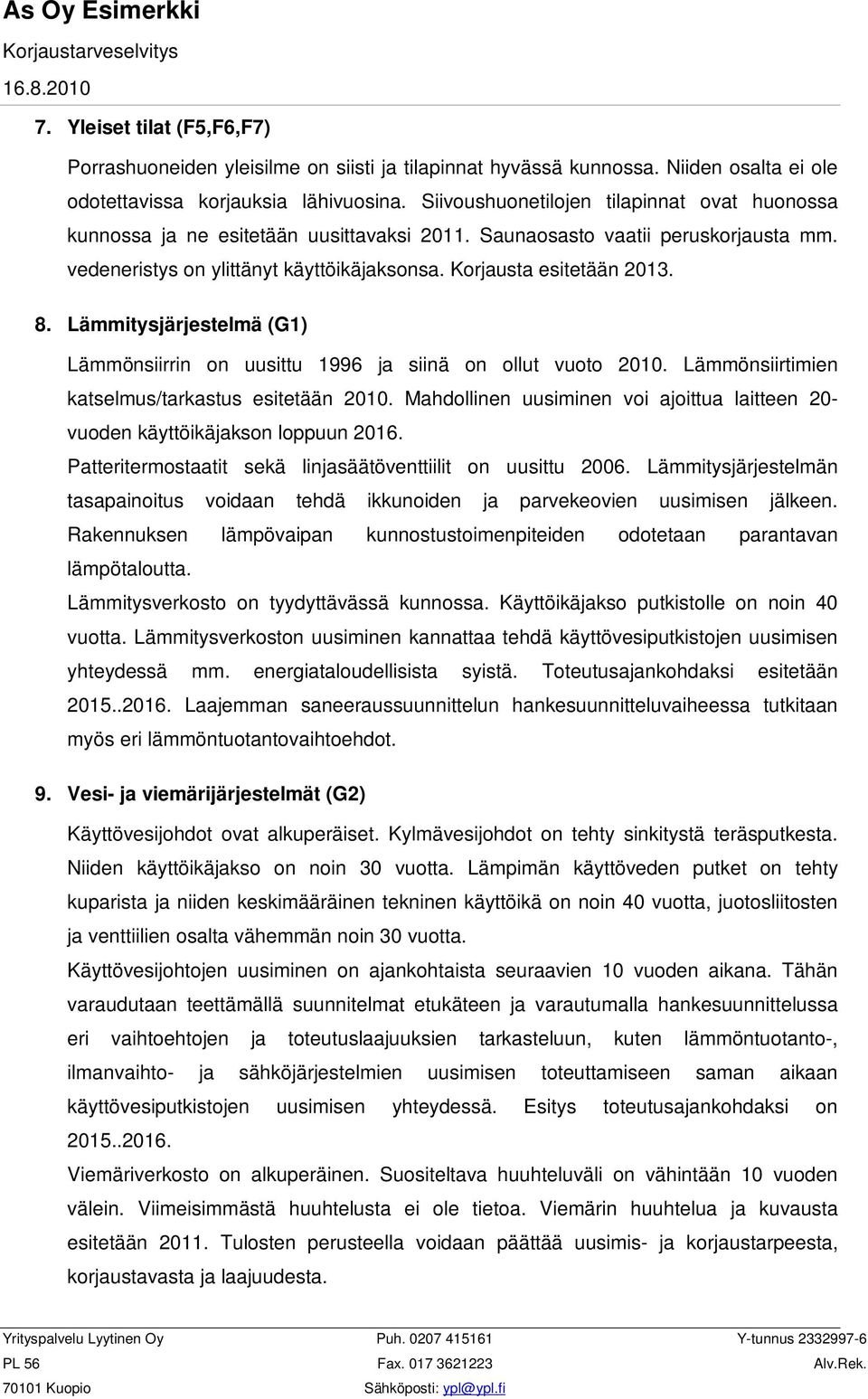 Lämmitysjärjestelmä (G1) Lämmönsiirrin on uusittu 1996 ja siinä on ollut vuoto 2010. Lämmönsiirtimien katselmus/tarkastus esitetään 2010.