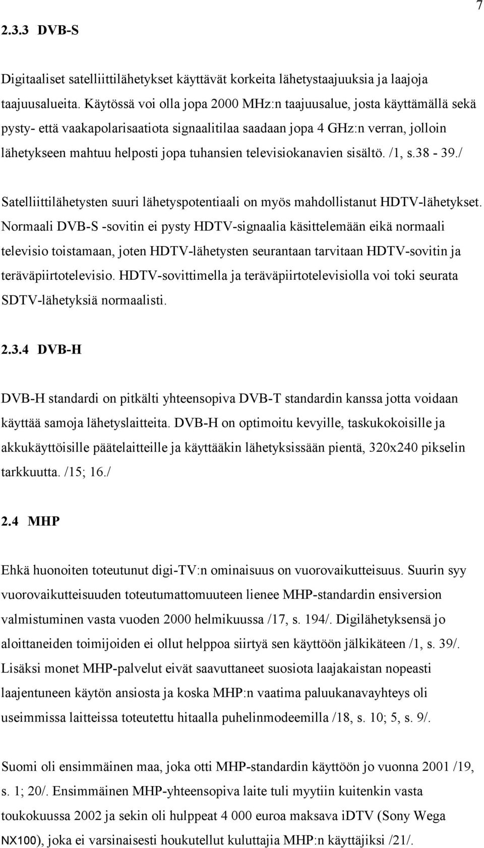 televisiokanavien sisältö. /1, s.38-39./ Satelliittilähetysten suuri lähetyspotentiaali on myös mahdollistanut HDTV-lähetykset.