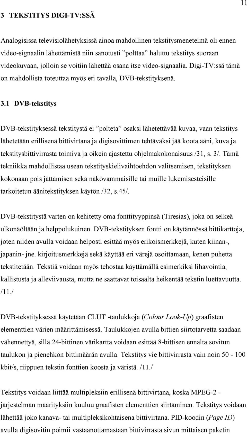 1 DVB-tekstitys DVB-tekstityksessä tekstitystä ei polteta osaksi lähetettävää kuvaa, vaan tekstitys lähetetään erillisenä bittivirtana ja digisovittimen tehtäväksi jää koota ääni, kuva ja