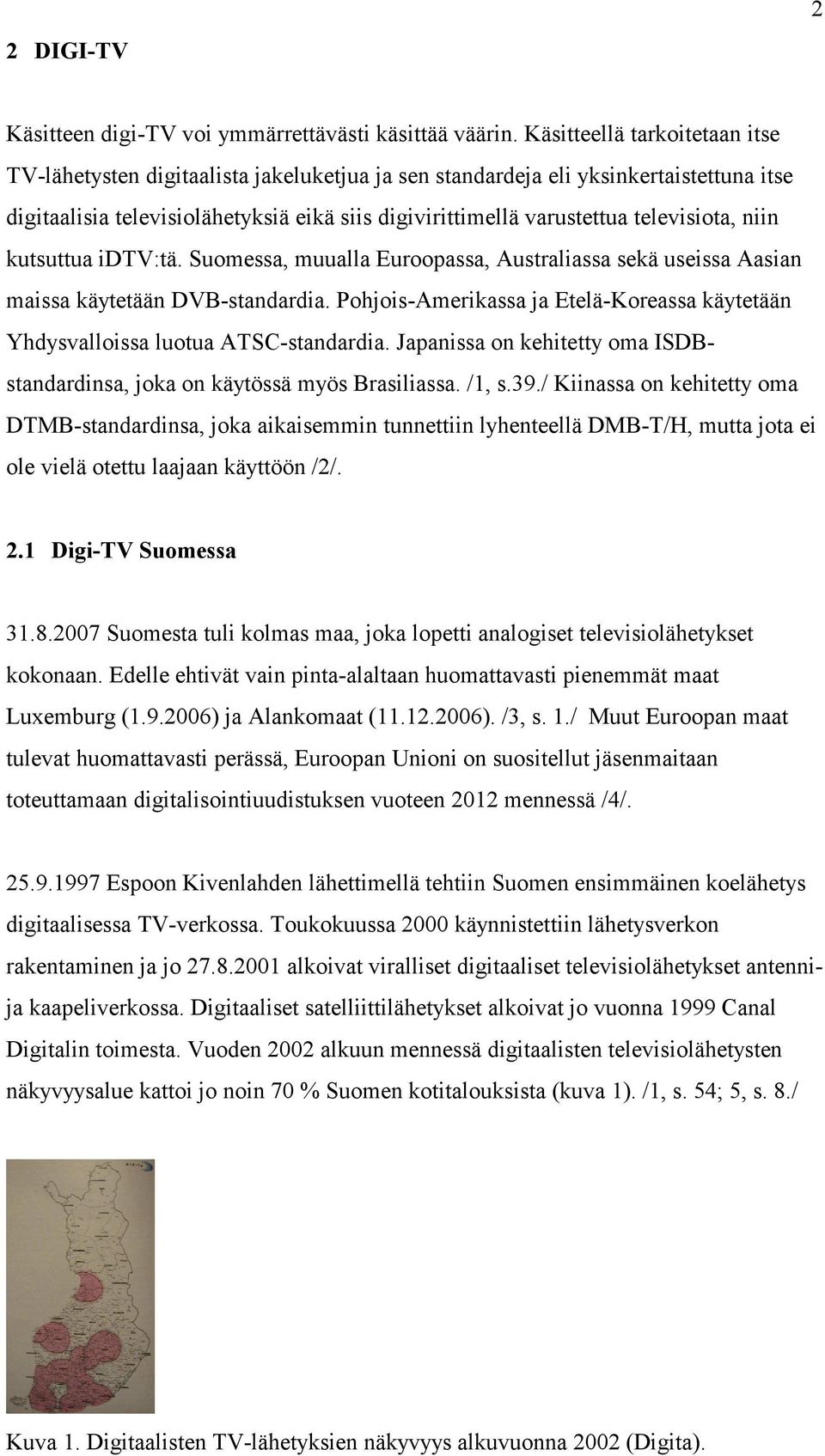 televisiota, niin kutsuttua idtv:tä. Suomessa, muualla Euroopassa, Australiassa sekä useissa Aasian maissa käytetään DVB-standardia.