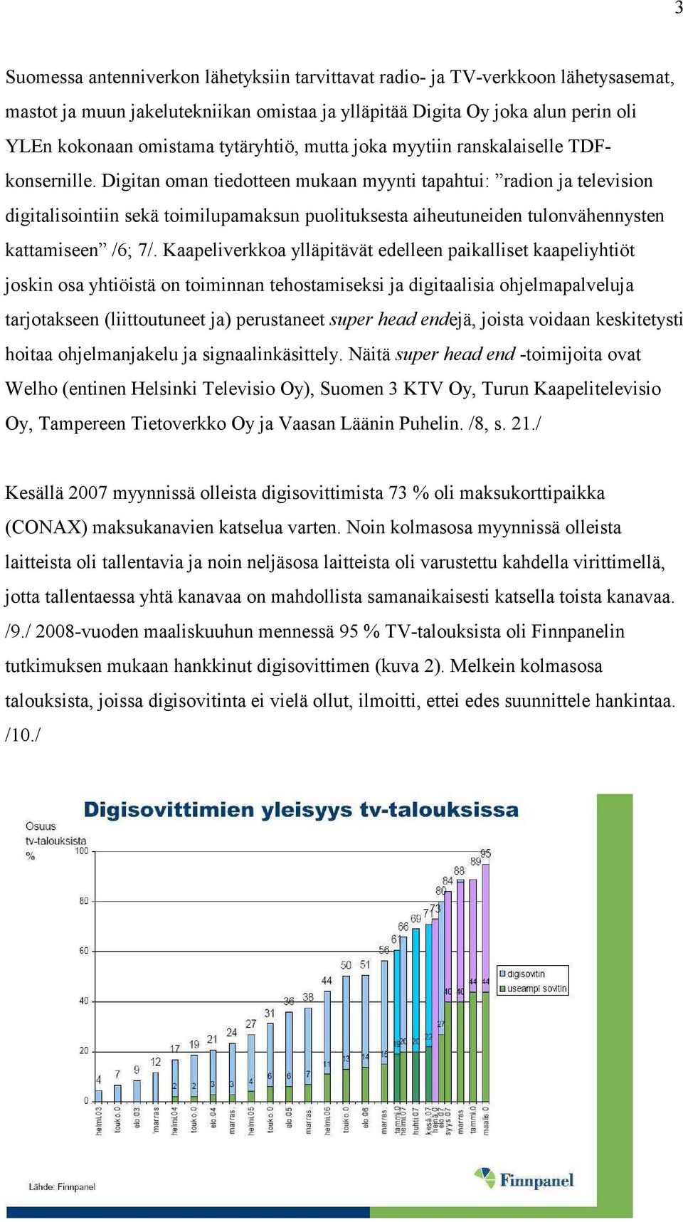 Digitan oman tiedotteen mukaan myynti tapahtui: radion ja television digitalisointiin sekä toimilupamaksun puolituksesta aiheutuneiden tulonvähennysten kattamiseen /6; 7/.