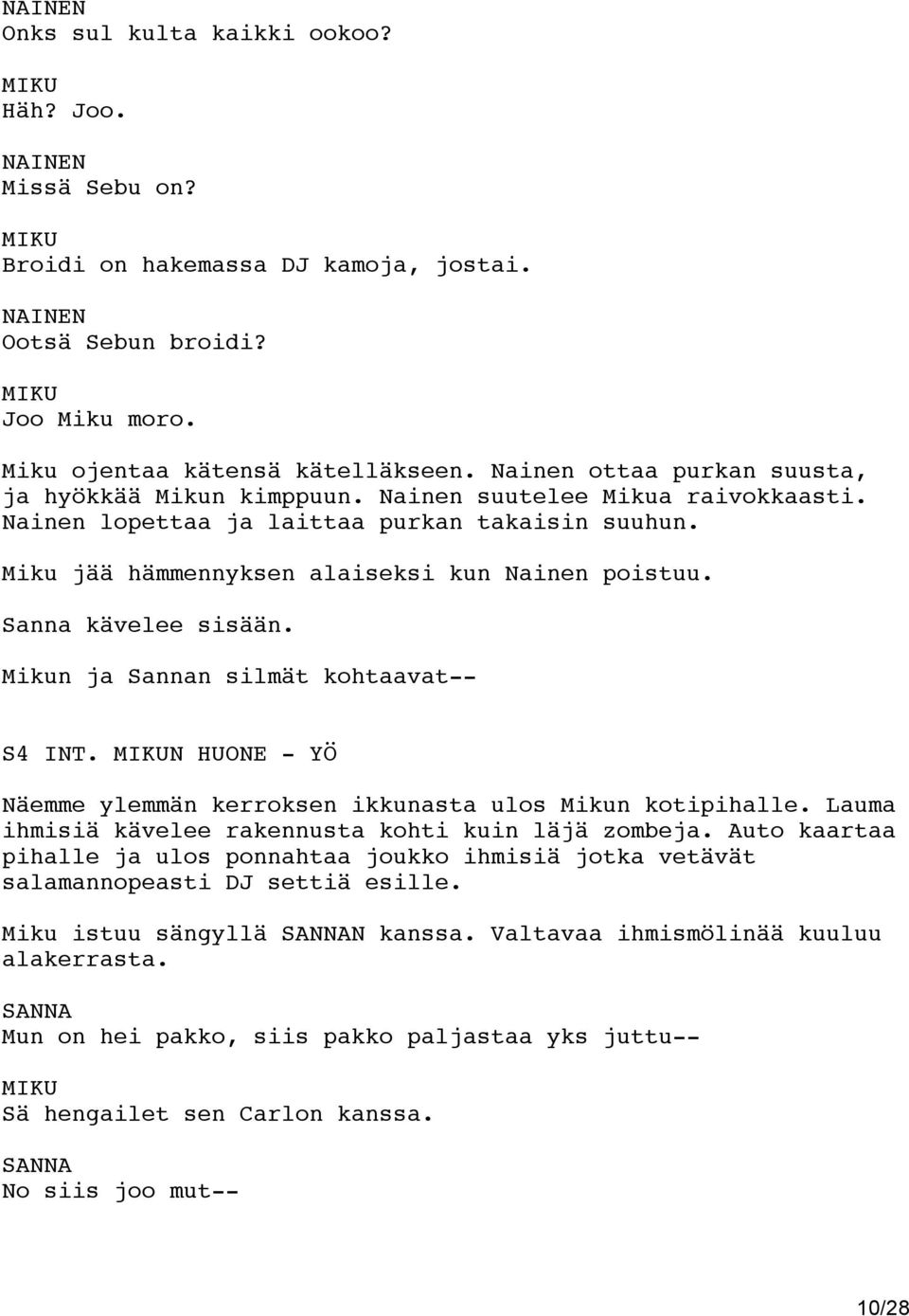 Sanna kävelee sisään. Mikun ja Sannan silmät kohtaavat-- S4 INT. N HUONE - YÖ Näemme ylemmän kerroksen ikkunasta ulos Mikun kotipihalle. Lauma ihmisiä kävelee rakennusta kohti kuin läjä zombeja.