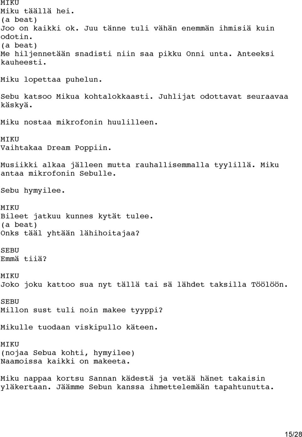 Miku antaa mikrofonin Sebulle. Sebu hymyilee. Bileet jatkuu kunnes kytät tulee. (a beat) Onks tääl yhtään lähihoitajaa? Emmä tiiä? Joko joku kattoo sua nyt tällä tai sä lähdet taksilla Töölöön.