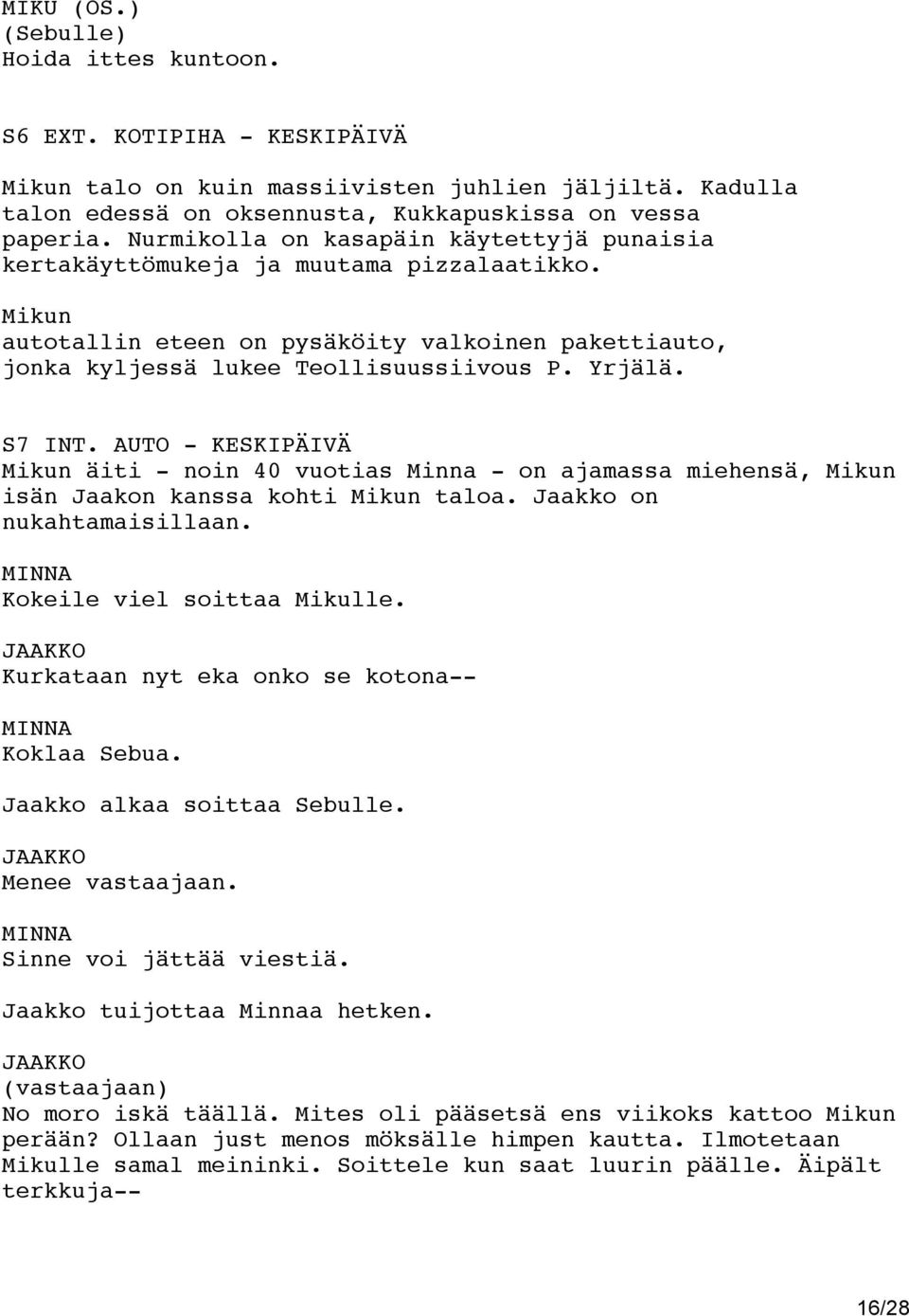 S7 INT. AUTO - KESKIPÄIVÄ Mikun äiti - noin 40 vuotias Minna - on ajamassa miehensä, Mikun isän Jaakon kanssa kohti Mikun taloa. Jaakko on nukahtamaisillaan. Kokeile viel soittaa Mikulle.