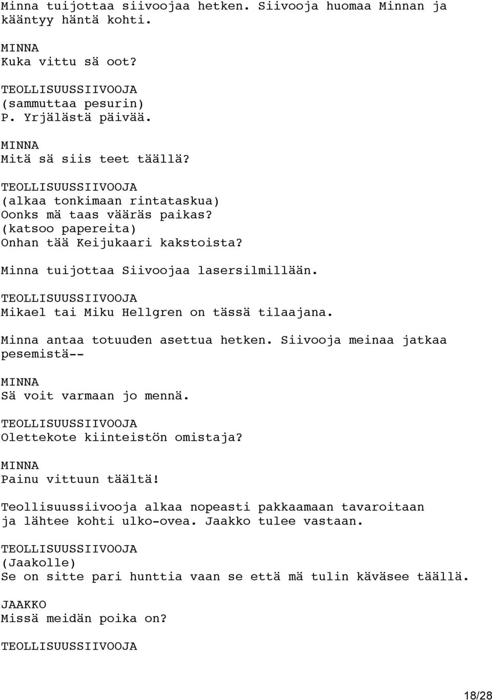 TEOLLISUUSSIIVOOJA Mikael tai Miku Hellgren on tässä tilaajana. Minna antaa totuuden asettua hetken. Siivooja meinaa jatkaa pesemistä-- Sä voit varmaan jo mennä.