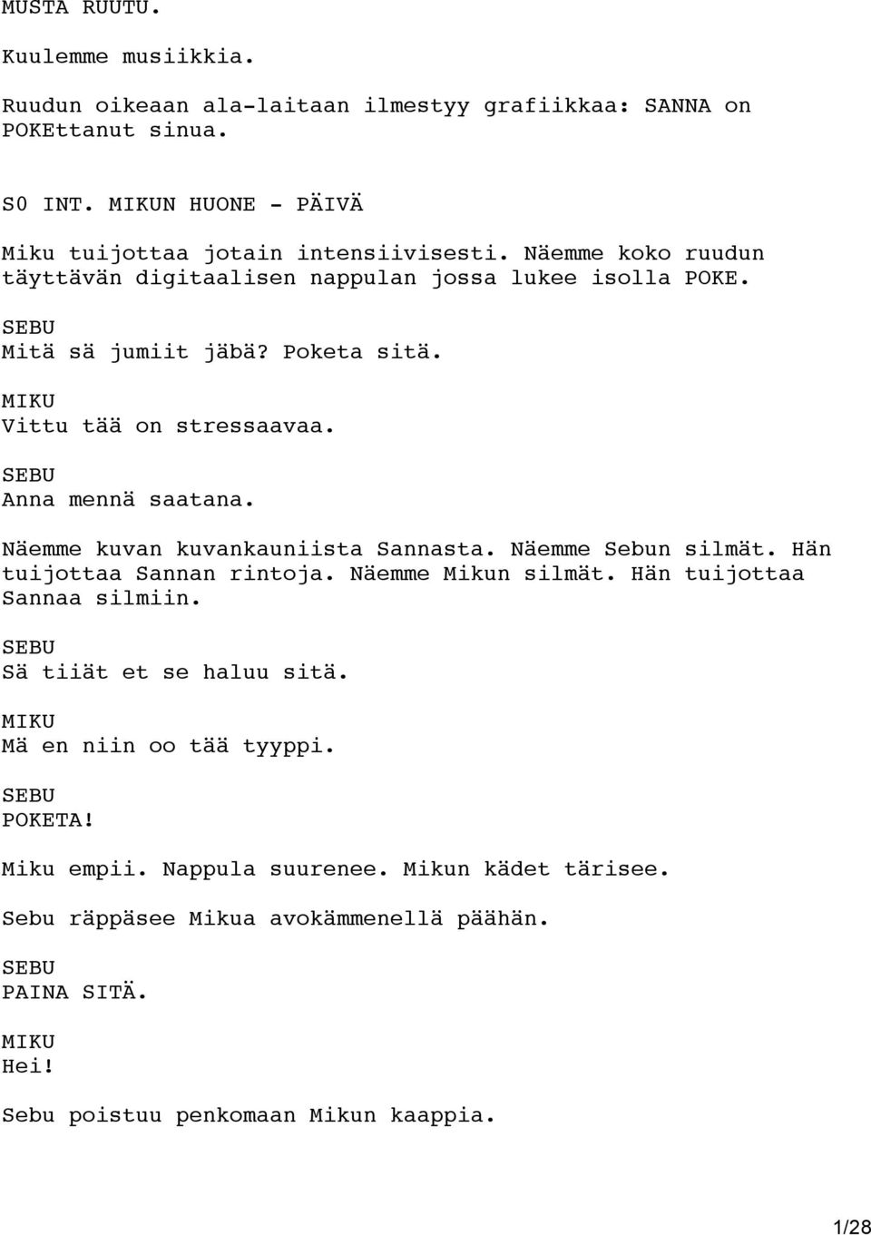 Näemme kuvan kuvankauniista Sannasta. Näemme Sebun silmät. Hän tuijottaa Sannan rintoja. Näemme Mikun silmät. Hän tuijottaa Sannaa silmiin. Sä tiiät et se haluu sitä.