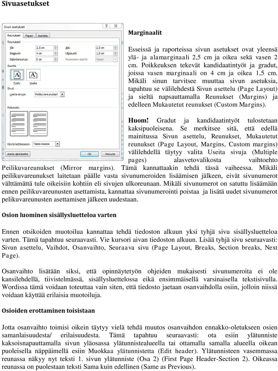 Mikäli sinun tarvitsee muuttaa sivun asetuksia, tapahtuu se välilehdestä Sivun asettelu (Page Layout) ja sieltä napsauttamalla Reunukset (Margins) ja edelleen Mukautetut reunukset (Custom Margins).