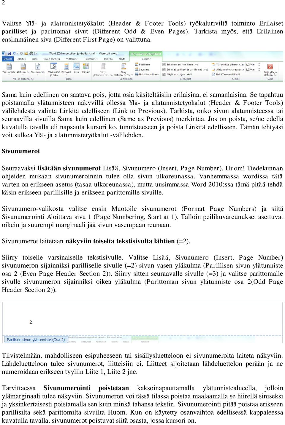 Se tapahtuu poistamalla ylätunnisteen näkyvillä ollessa Ylä- ja alatunnistetyökalut (Header & Footer Tools) välilehdestä valinta Linkitä edelliseen (Link to Previous).