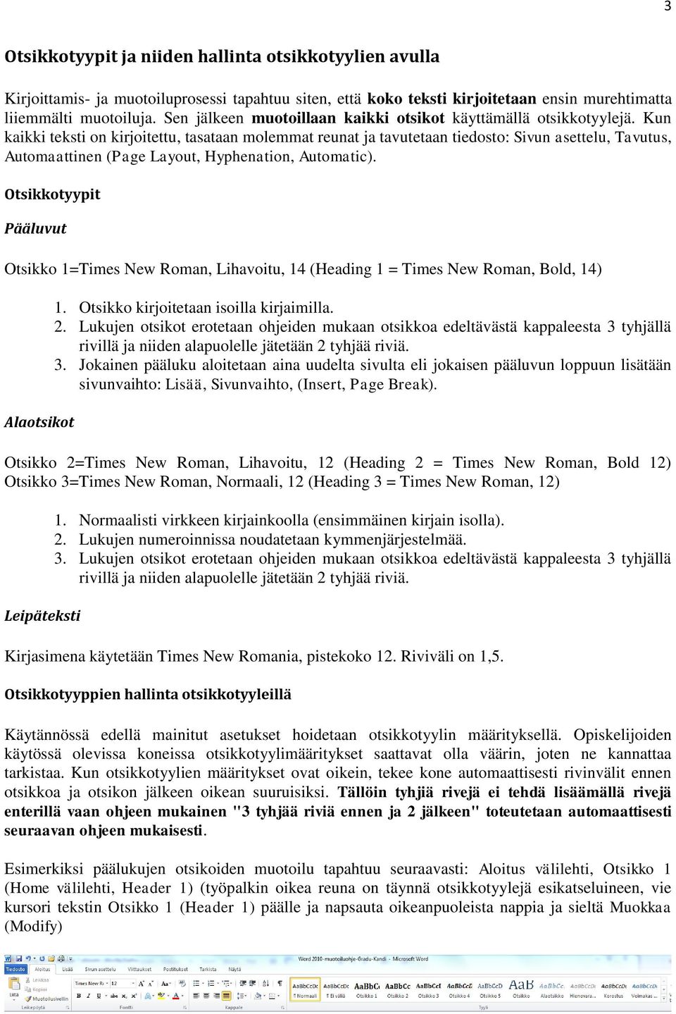 Kun kaikki teksti on kirjoitettu, tasataan molemmat reunat ja tavutetaan tiedosto: Sivun asettelu, Tavutus, Automaattinen (Page Layout, Hyphenation, Automatic).