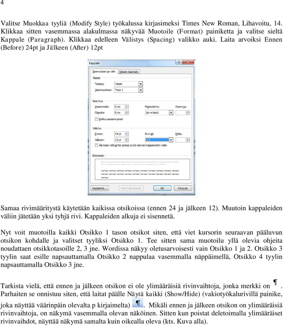 Laita arvoiksi Ennen (Before) 24pt ja Jälkeen (After) 12pt Samaa rivimääritystä käytetään kaikissa otsikoissa (ennen 24 ja jälkeen 12). Muutoin kappaleiden väliin jätetään yksi tyhjä rivi.