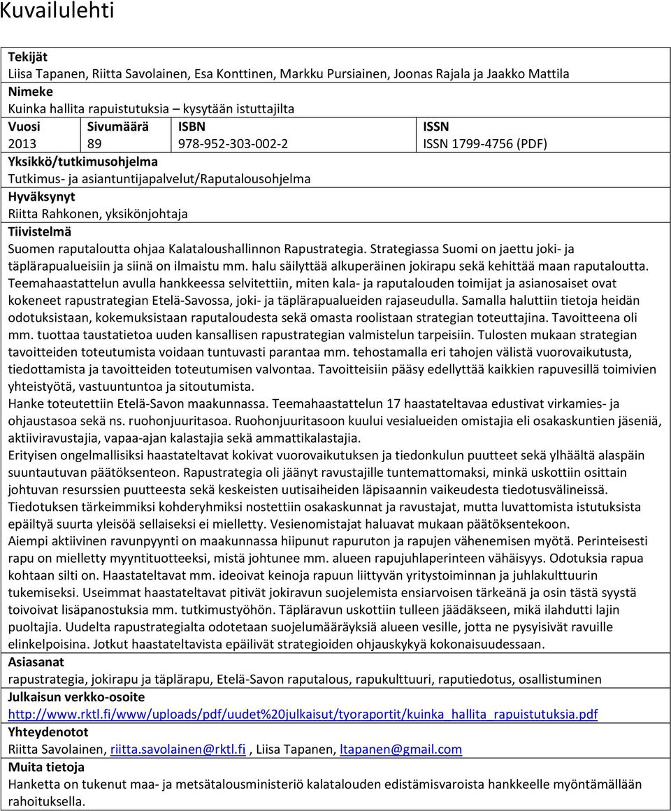 Strategiassa Suomi on jaettu joki- ja täplärapualueisiin ja siinä on ilmaistu mm. halu säilyttää alkuperäinen jokirapu sekä kehittää maan raputaloutta.