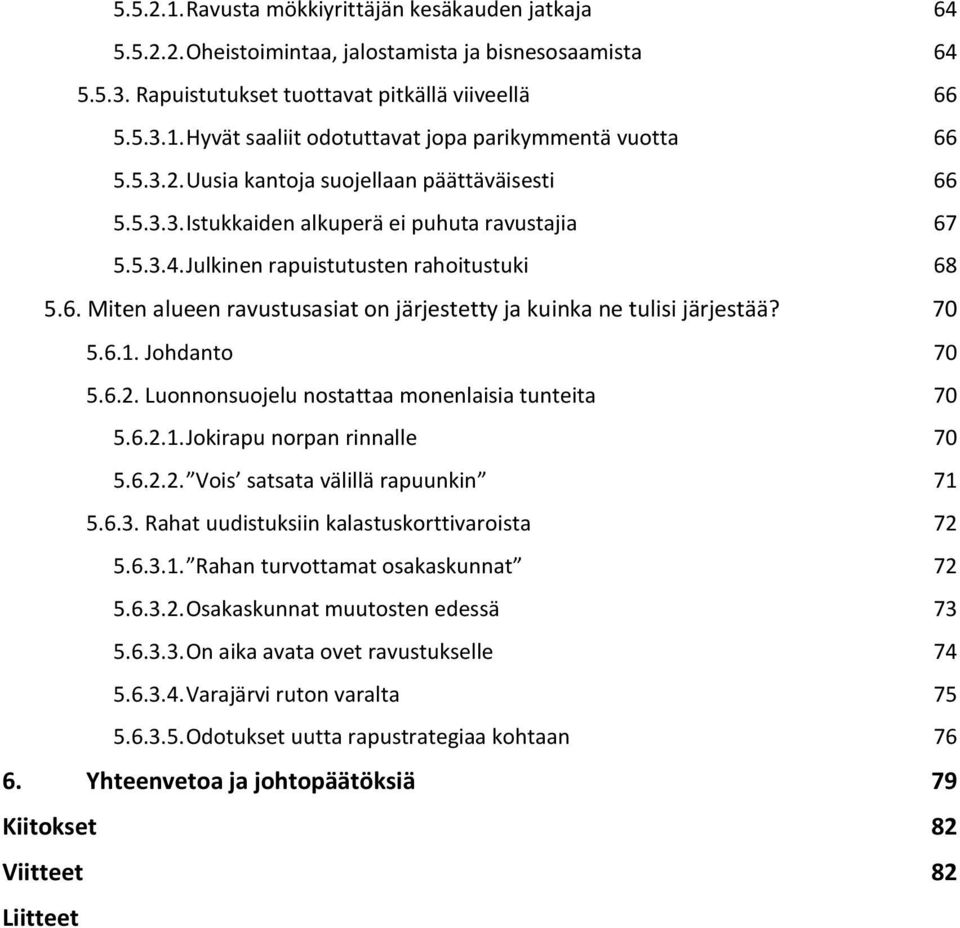 70 5.6.1. Johdanto 70 5.6.2. Luonnonsuojelu nostattaa monenlaisia tunteita 70 5.6.2.1. Jokirapu norpan rinnalle 70 5.6.2.2. Vois satsata välillä rapuunkin 71 5.6.3.