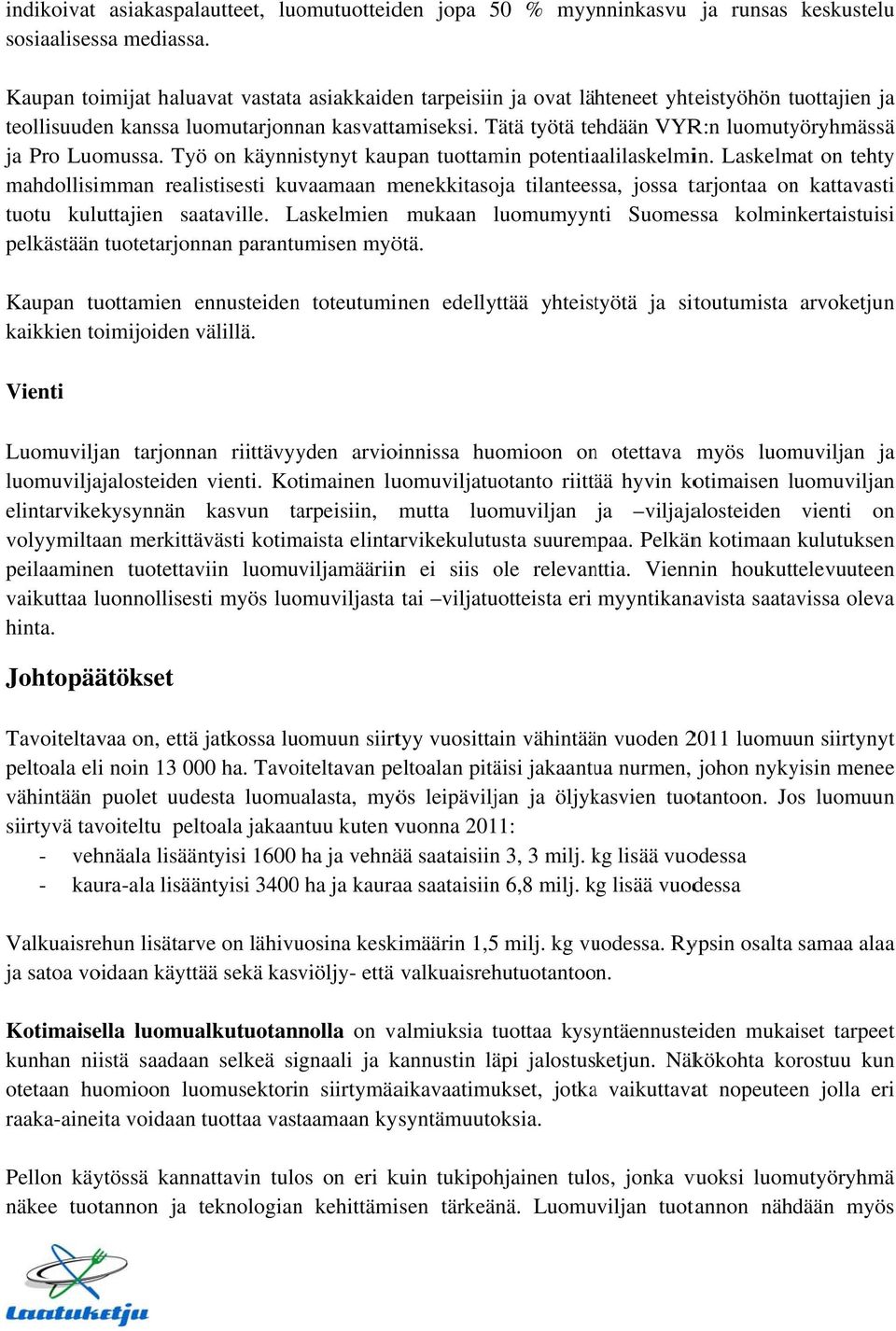 Tätä työtä tehdään VYR:n luomutyöryhmässää ja Pro Luomussa. Työ on käynnistynyt kaupan tuottamin potentiaalilaskelmin.