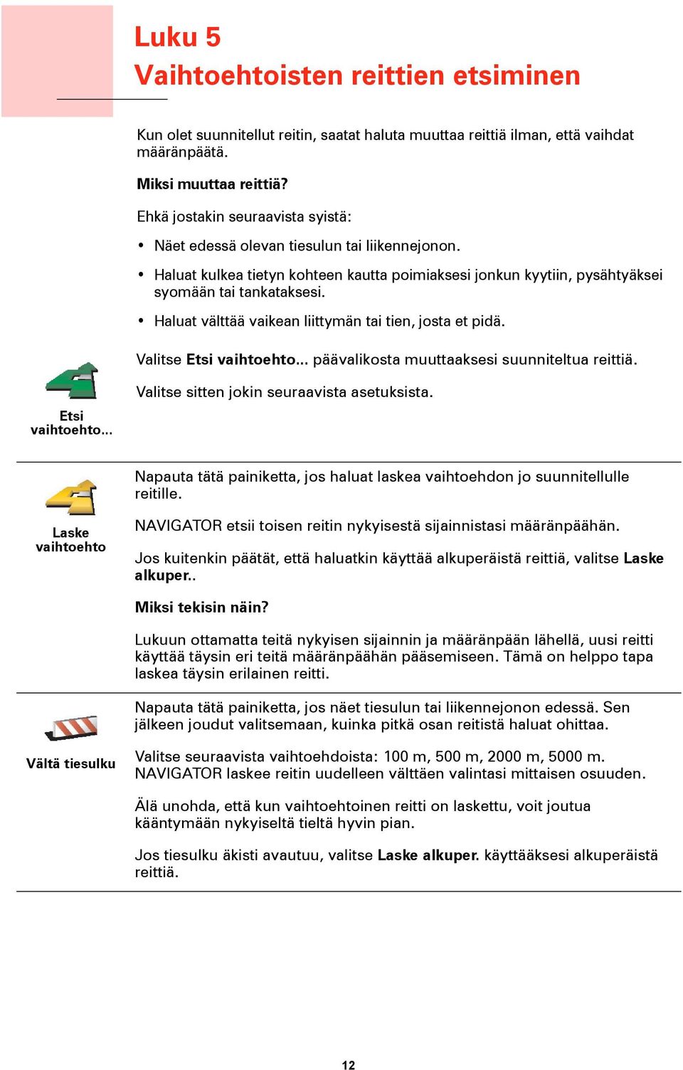 Haluat välttää vaikean liittymän tai tien, josta et pidä. Valitse Etsi vaihtoehto... päävalikosta muuttaaksesi suunniteltua reittiä. Etsi vaihtoehto... Valitse sitten jokin seuraavista asetuksista.
