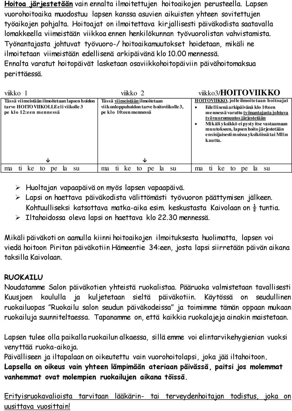 Työnantajasta johtuvat työvuoro-/ hoitoaikamuutokset hoidetaan, mikäli ne ilmoitetaan viimeistään edellisenä arkipäivänä klo 10.00 mennessä.