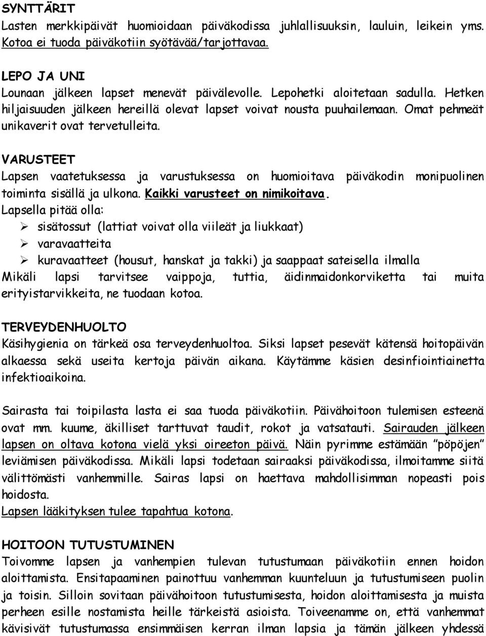 VARUSTEET Lapsen vaatetuksessa ja varustuksessa on huomioitava päiväkodin monipuolinen toiminta sisällä ja ulkona. Kaikki varusteet on nimikoitava.