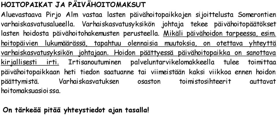 hoitopäivien lukumäärässä, tapahtuu olennaisia muutoksia, on otettava yhteyttä varhaiskasvatusyksikön johtajaan. Hoidon päättyessä päivähoitopaikka on sanottava kirjallisesti irti.