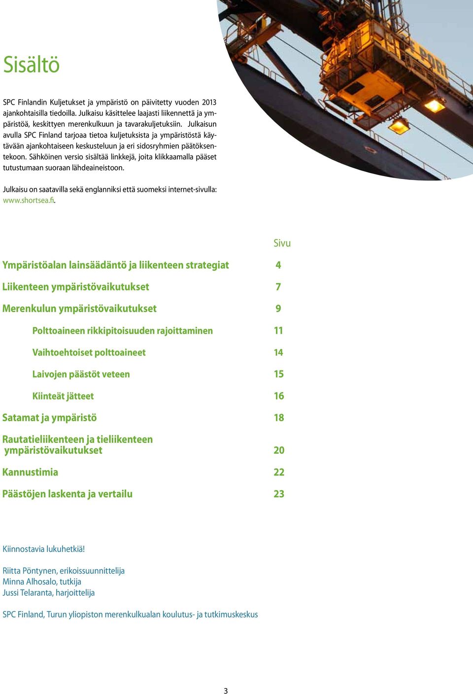 Julkaisun avulla SPC Finland tarjoaa tietoa kuljetuksista ja ympäristöstä käytävään ajankohtaiseen keskusteluun ja eri sidosryhmien päätöksentekoon.