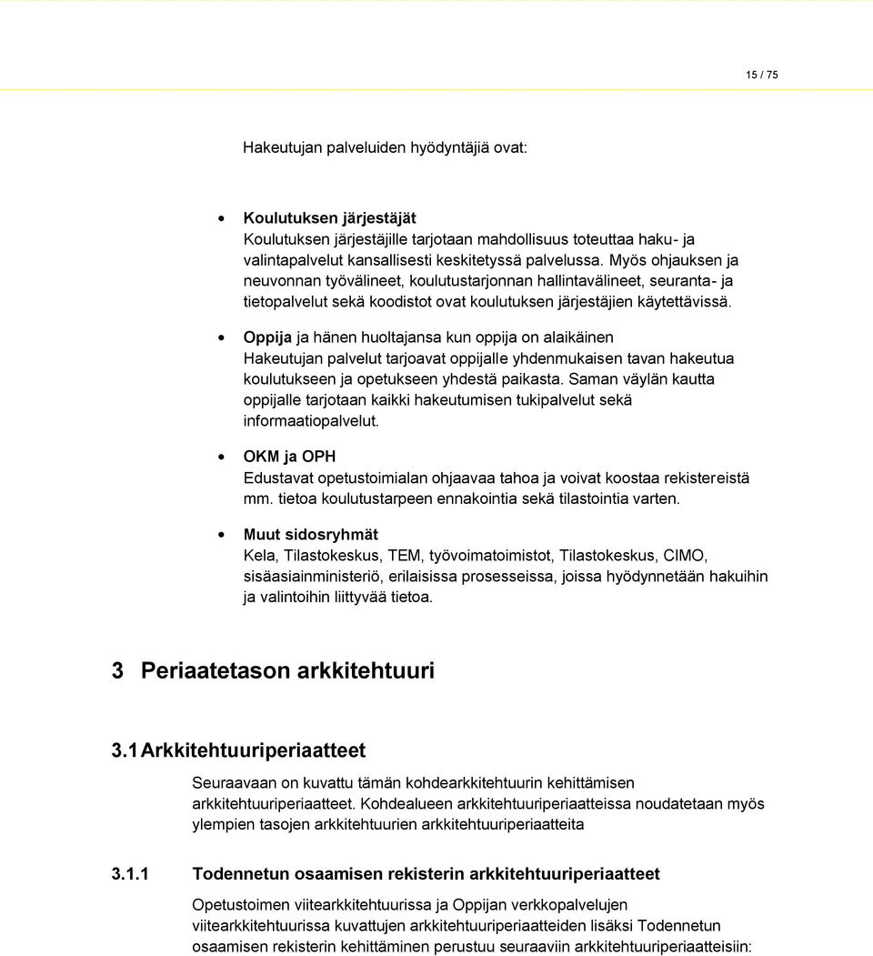 Oppija ja hänen huoltajansa kun oppija on alaikäinen Hakeutujan palvelut tarjoavat oppijalle yhdenmukaisen tavan hakeutua koulutukseen ja opetukseen yhdestä paikasta.