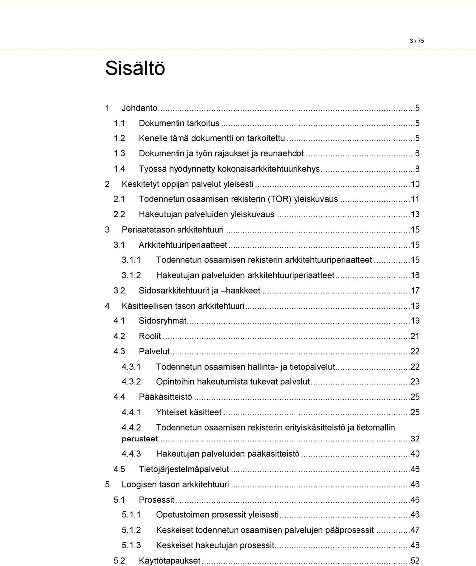 ..13 3 Periaatetason arkkitehtuuri...15 3.1 Arkkitehtuuriperiaatteet...15 3.1.1 Todennetun osaamisen rekisterin arkkitehtuuriperiaatteet...15 3.1.2 Hakeutujan palveluiden arkkitehtuuriperiaatteet.