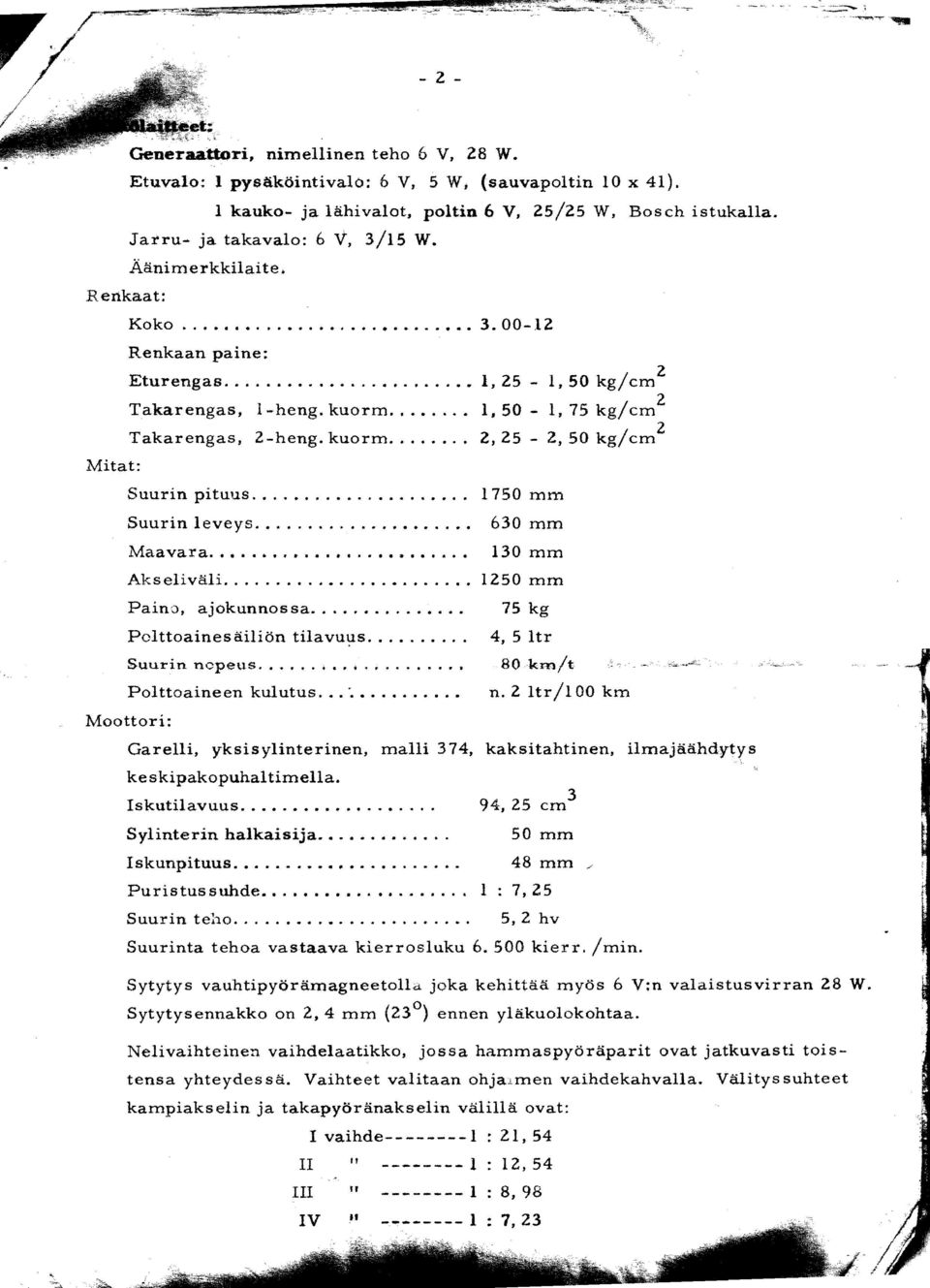 .. 150-175 kg/em 2 Takarengas 2-heng. kuorm... 225-2 50 kg/em Suurin pituus... 1750 mm Suurin Ieveys................... 630 mm Maavara....................... 130 mm Akselivali.