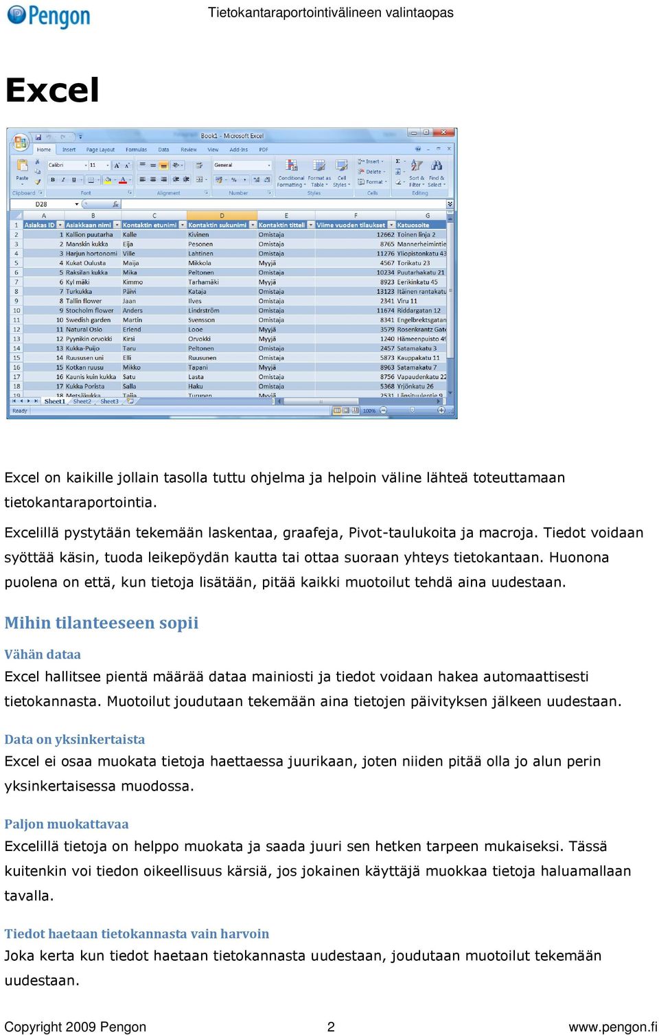 Mihin tilanteeseen sopii Vähän dataa Excel hallitsee pientä määrää dataa mainiosti ja tiedot voidaan hakea automaattisesti tietokannasta.