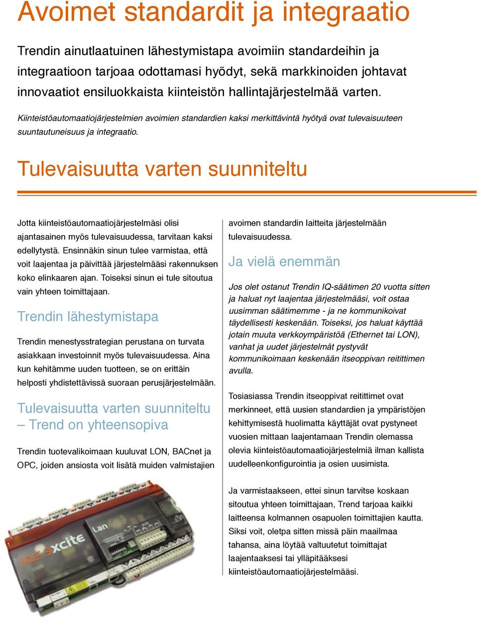 Tulevaisuutta varten suunniteltu Jotta kiinteistöautomaatiojärjestelmäsi olisi ajantasainen myös tulevaisuudessa, tarvitaan kaksi edellytystä.