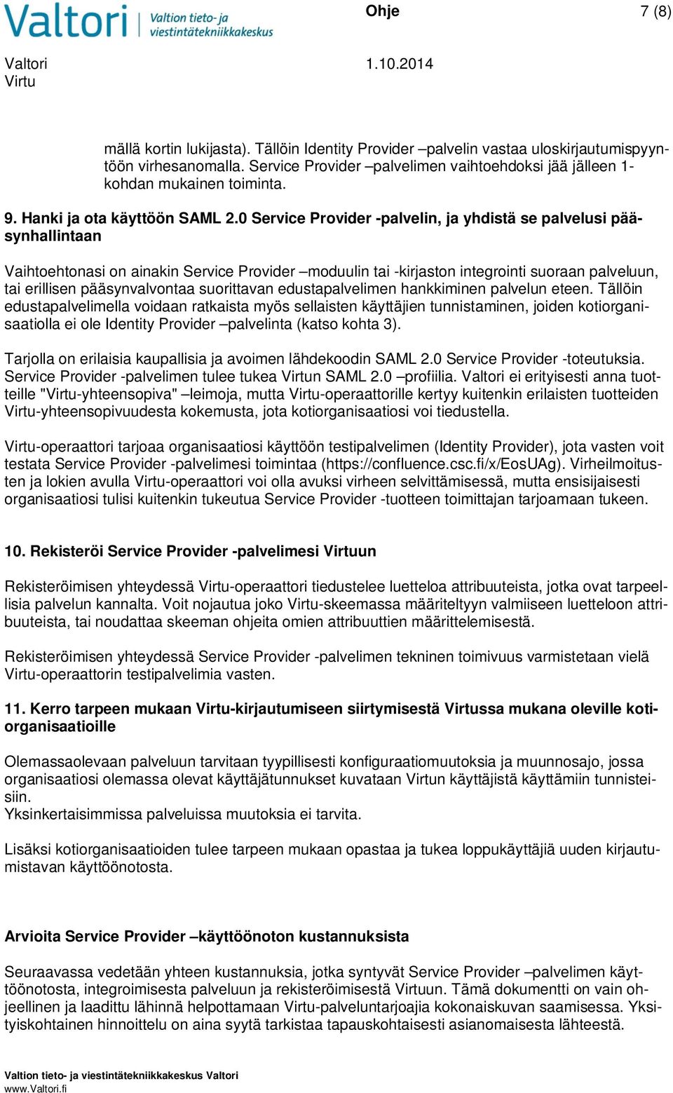 0 Service Provider -palvelin, ja yhdistä se palvelusi pääsynhallintaan Vaihtoehtonasi on ainakin Service Provider moduulin tai -kirjaston integrointi suoraan palveluun, tai erillisen pääsynvalvontaa