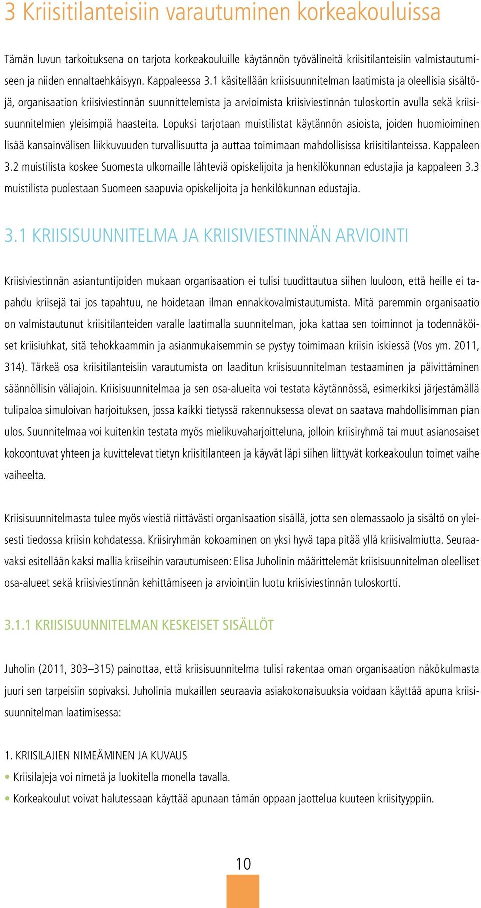 1 käsitellään kriisisuunnitelman laatimista ja oleellisia sisältöjä, organisaation kriisiviestinnän suunnittelemista ja arvioimista kriisiviestinnän tuloskortin avulla sekä kriisisuunnitelmien