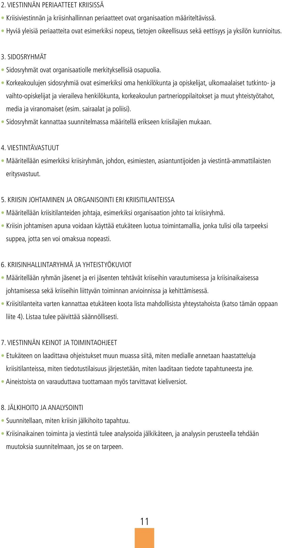 Korkeakoulujen sidosryhmiä ovat esimerkiksi oma henkilökunta ja opiskelijat, ulkomaalaiset tutkinto- ja vaihto-opiskelijat ja vieraileva henkilökunta, korkeakoulun partnerioppilaitokset ja muut