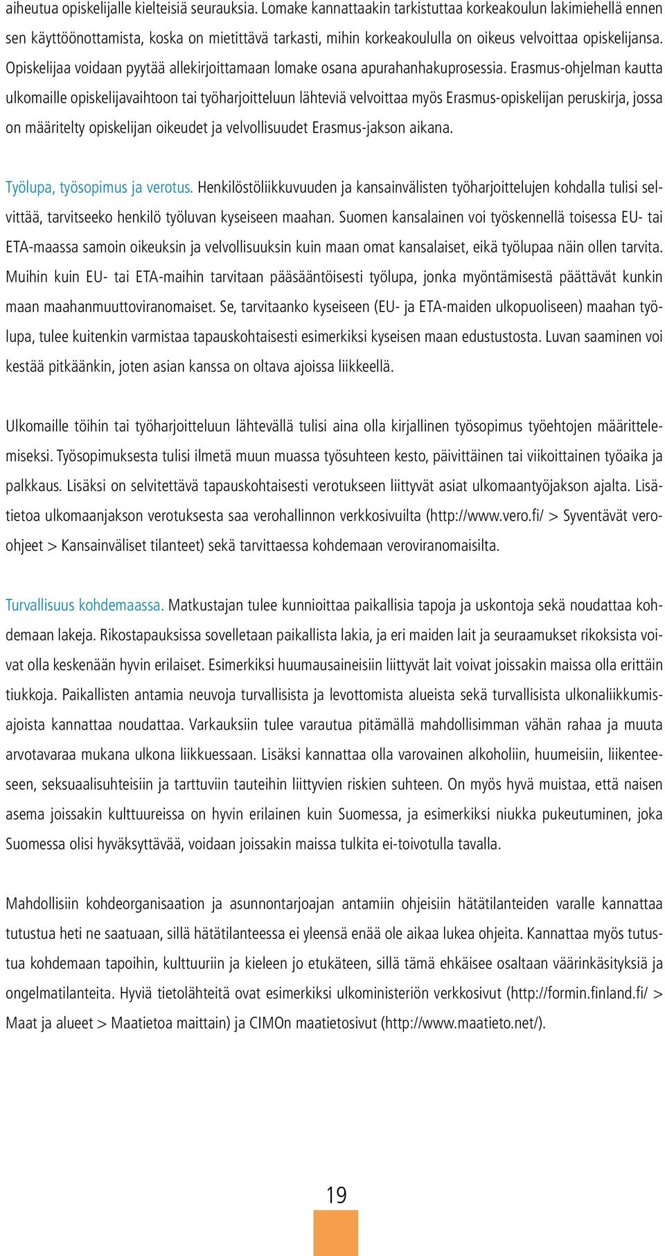 Opiskelijaa voidaan pyytää allekirjoittamaan lomake osana apurahanhakuprosessia.