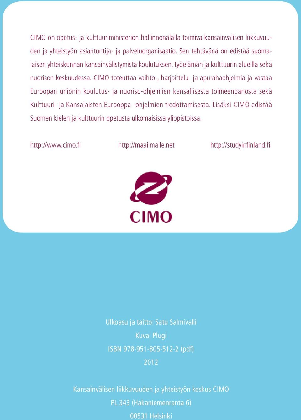 CIMO toteuttaa vaihto-, harjoittelu- ja apurahaohjelmia ja vastaa Euroopan unionin koulutus- ja nuoriso-ohjelmien kansallisesta toimeenpanosta sekä Kulttuuri- ja Kansalaisten Eurooppa -ohjelmien