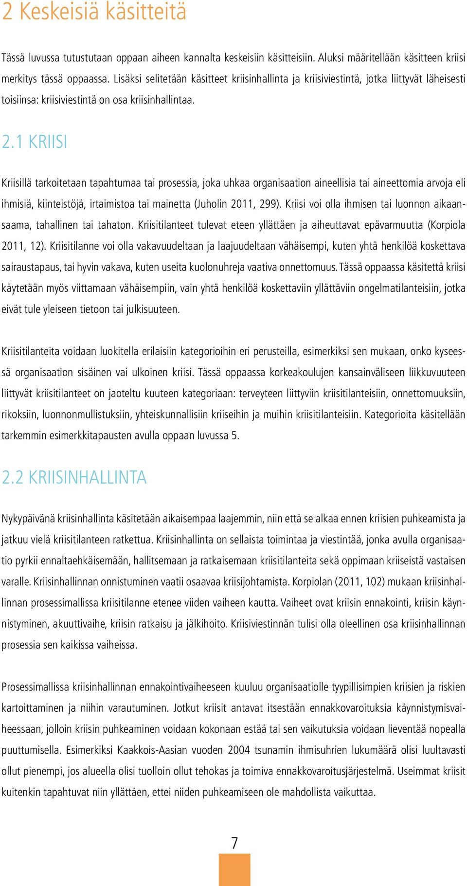 1 Kriisi Kriisillä tarkoitetaan tapahtumaa tai prosessia, joka uhkaa organisaation aineellisia tai aineettomia arvoja eli ihmisiä, kiinteistöjä, irtaimistoa tai mainetta (Juholin 2011, 299).