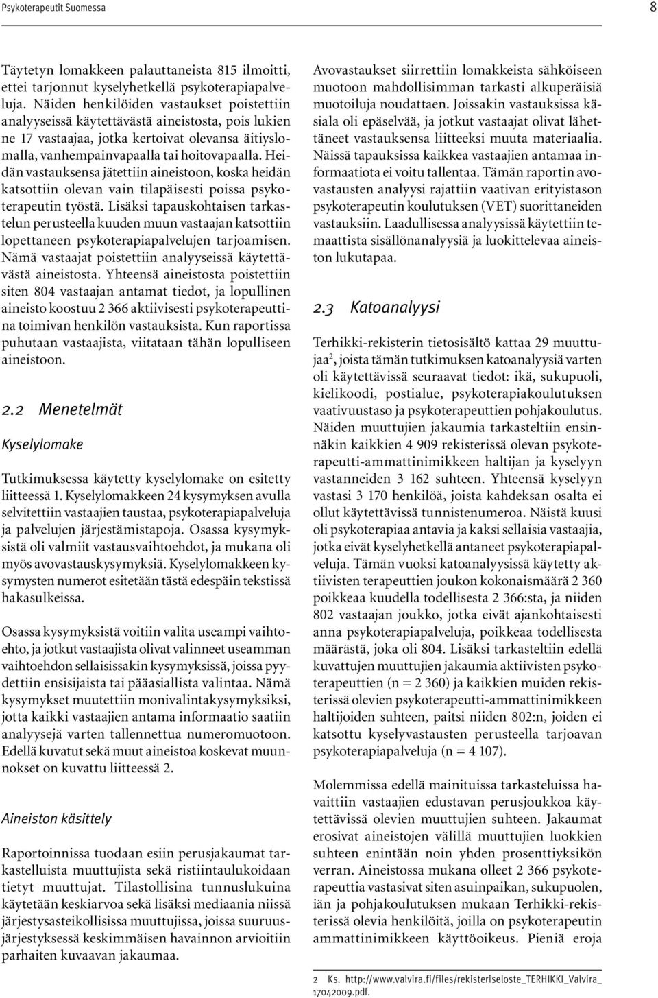 Heidän vastauksensa jätettiin aineistoon, koska heidän katsottiin olevan vain tilapäisesti poissa psykoterapeutin työstä.