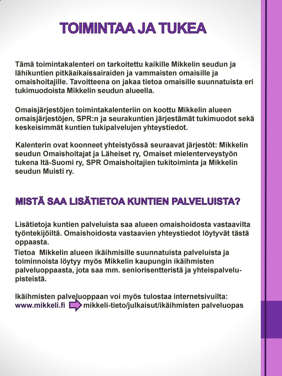 Omaisjärjestöjen toimintakalenteriin on koottu Mikkelin alueen omaisjärjestöjen, SPR:n ja seurakuntien järjestämät tukimuodot sekä keskeisimmät kuntien tukipalvelujen yhteystiedot.