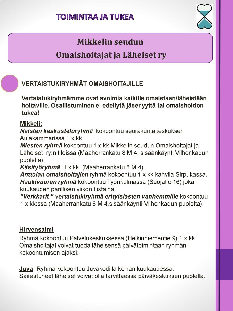 Miesten ryhmä kokoontuu 1 x kk Mikkelin seudun Omaishoitajat ja Läheiset ry:n tiloissa (Maaherrankatu 8 M 4, sisäänkäynti Vilhonkadun puolelta). Käsityöryhmä 1 x kk (Maaherrankatu 8 M 4).