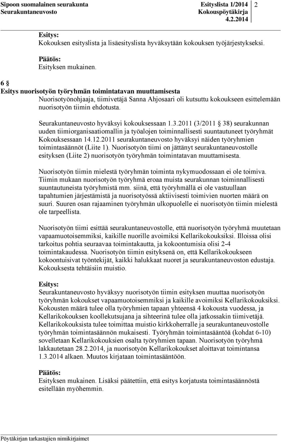 3.2011 (3/2011 38) seurakunnan uuden tiimiorganisaatiomallin ja työalojen toiminnallisesti suuntautuneet työryhmät Kokouksessaan 14.12.