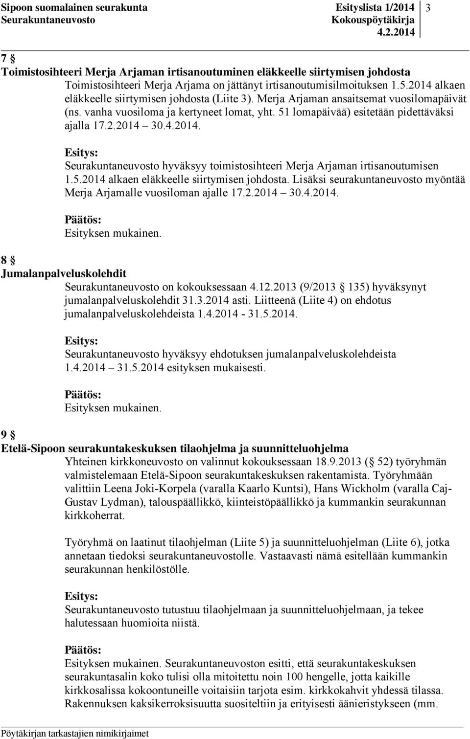 51 lomapäivää) esitetään pidettäväksi ajalla 17.2.2014 30.4.2014. hyväksyy toimistosihteeri Merja Arjaman irtisanoutumisen 1.5.2014 alkaen eläkkeelle siirtymisen johdosta.