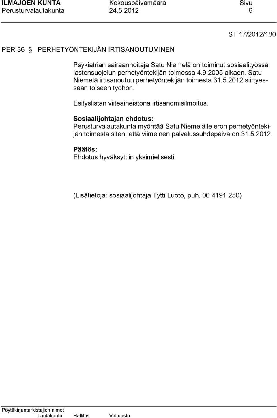lastensuojelun perhetyöntekijän toimessa 4.9.2005 alkaen. Satu Niemelä irtisanoutuu perhetyöntekijän toimesta 31.5.2012 siirtyessään toiseen työhön.