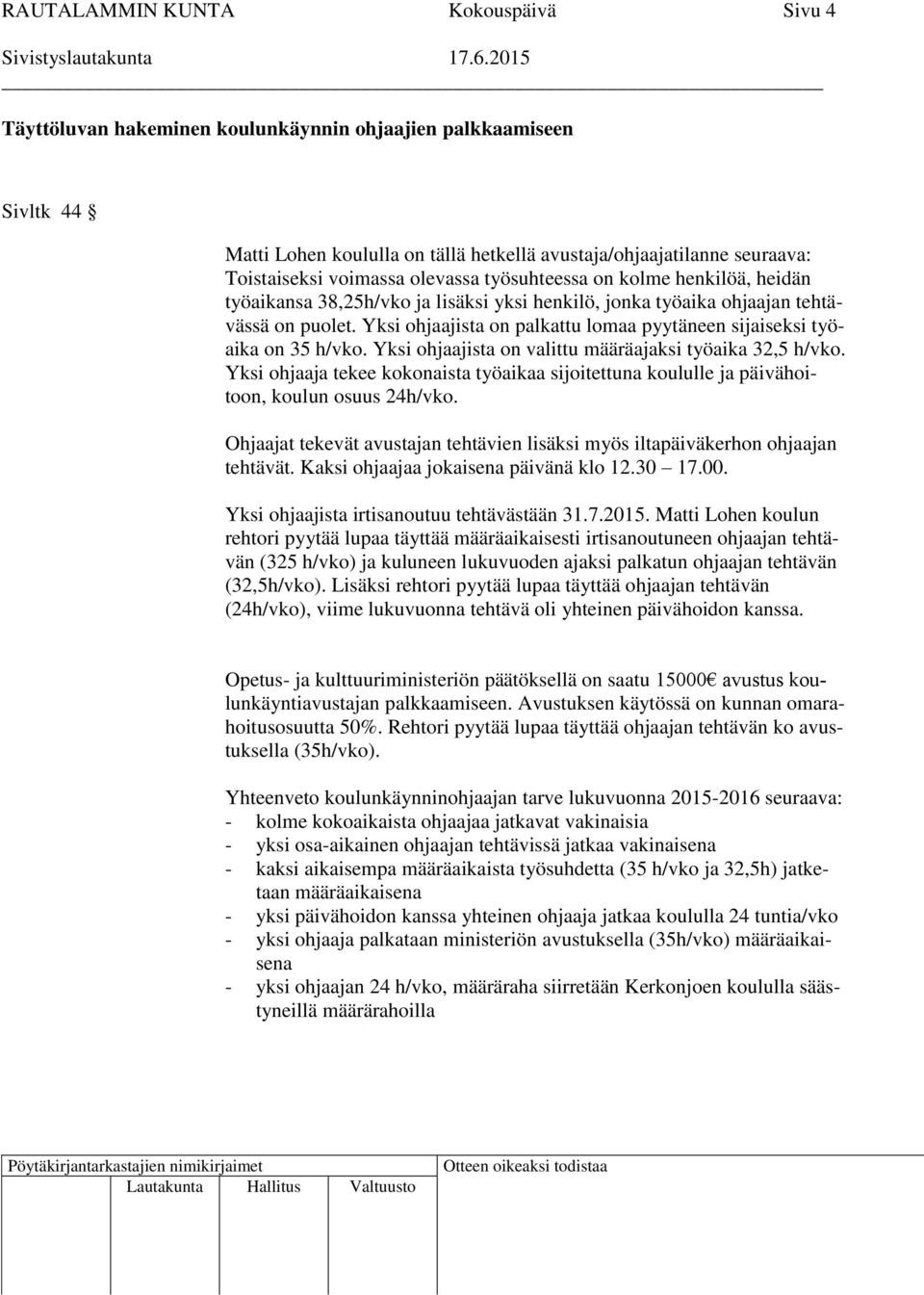 Yksi ohjaajista on palkattu lomaa pyytäneen sijaiseksi työaika on 35 h/vko. Yksi ohjaajista on valittu määräajaksi työaika 32,5 h/vko.