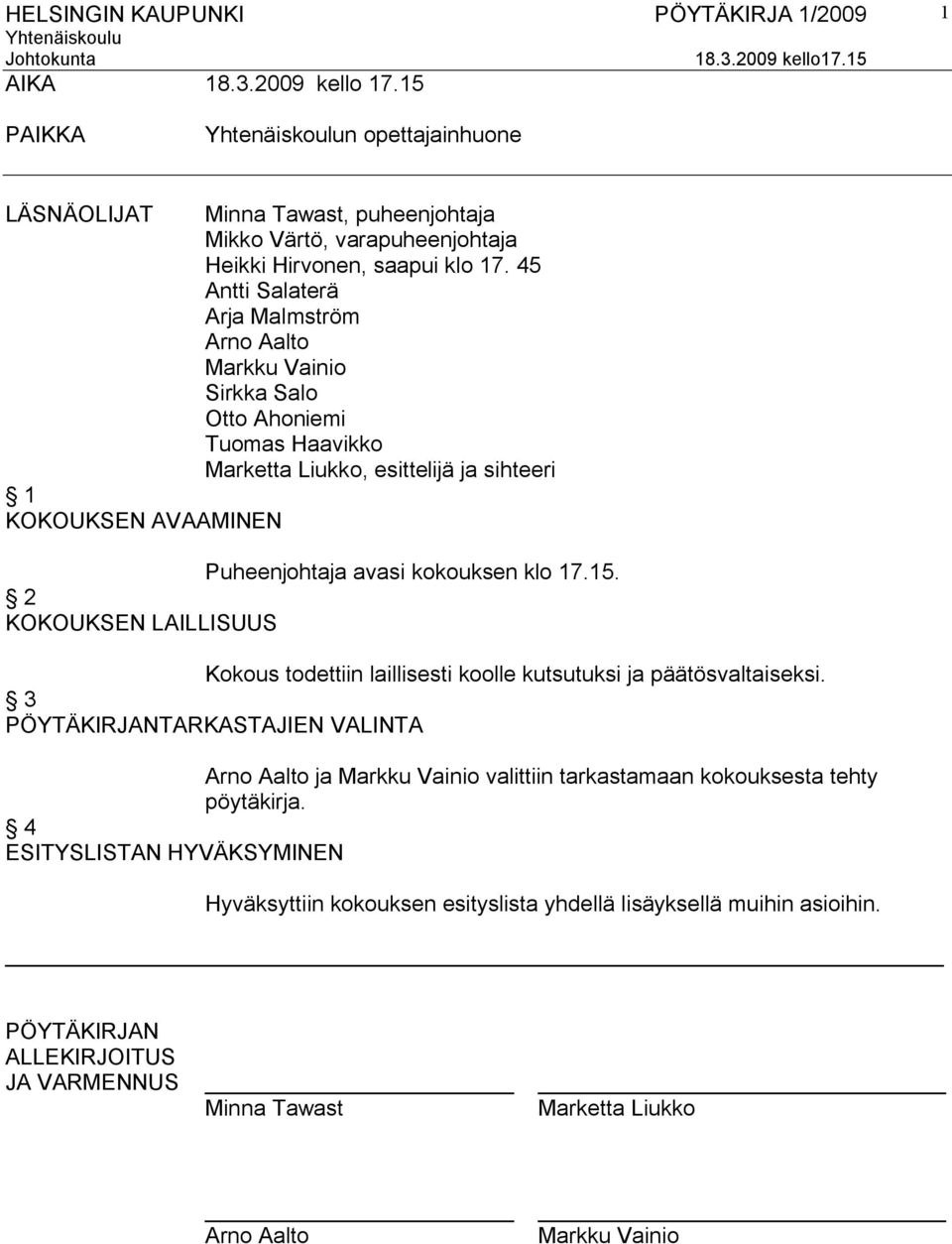 kokouksen klo 17.15. 2 KOKOUKSEN LAILLISUUS Kokous todettiin laillisesti koolle kutsutuksi ja päätösvaltaiseksi.