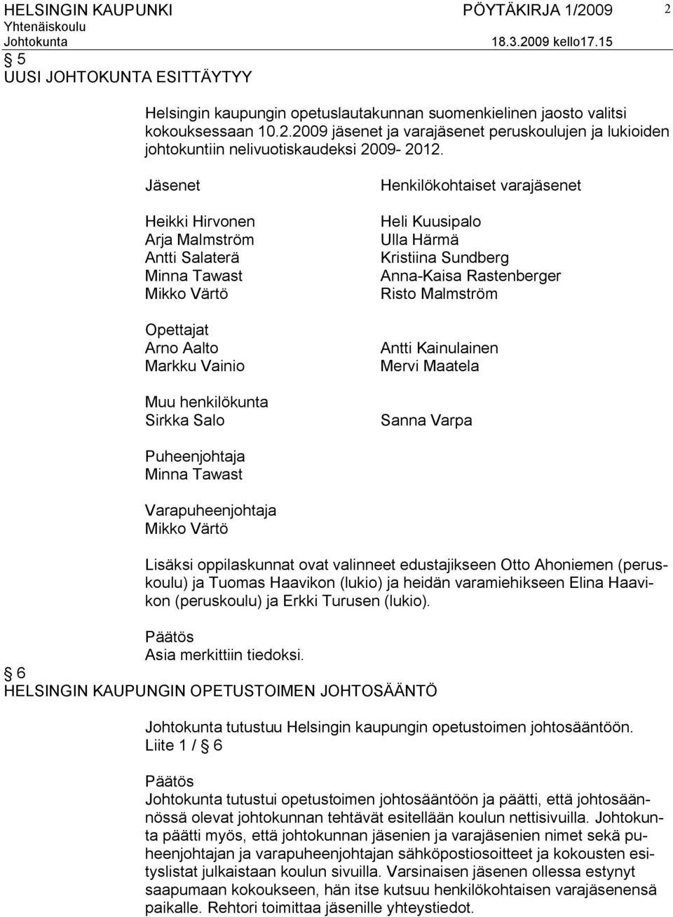 Kristiina Sundberg Anna Kaisa Rastenberger Risto Malmström Antti Kainulainen Mervi Maatela Sanna Varpa Puheenjohtaja Minna Tawast Varapuheenjohtaja Mikko Värtö Lisäksi oppilaskunnat ovat valinneet