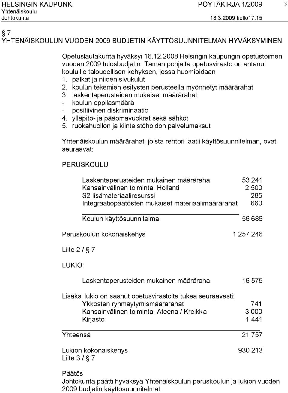 laskentaperusteiden mukaiset määrärahat koulun oppilasmäärä positiivinen diskriminaatio 4. ylläpito ja pääomavuokrat sekä sähköt 5.