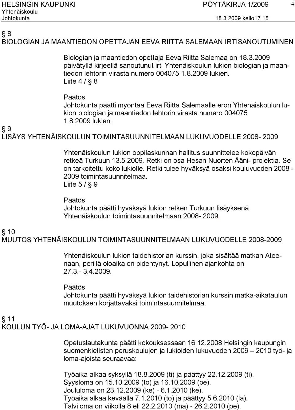 Liite 4 / 8 päätti myöntää Eeva Riitta Salemaalle eron n lukion biologian ja maantiedon lehtorin virasta numero 004075 1.8.2009 lukien.