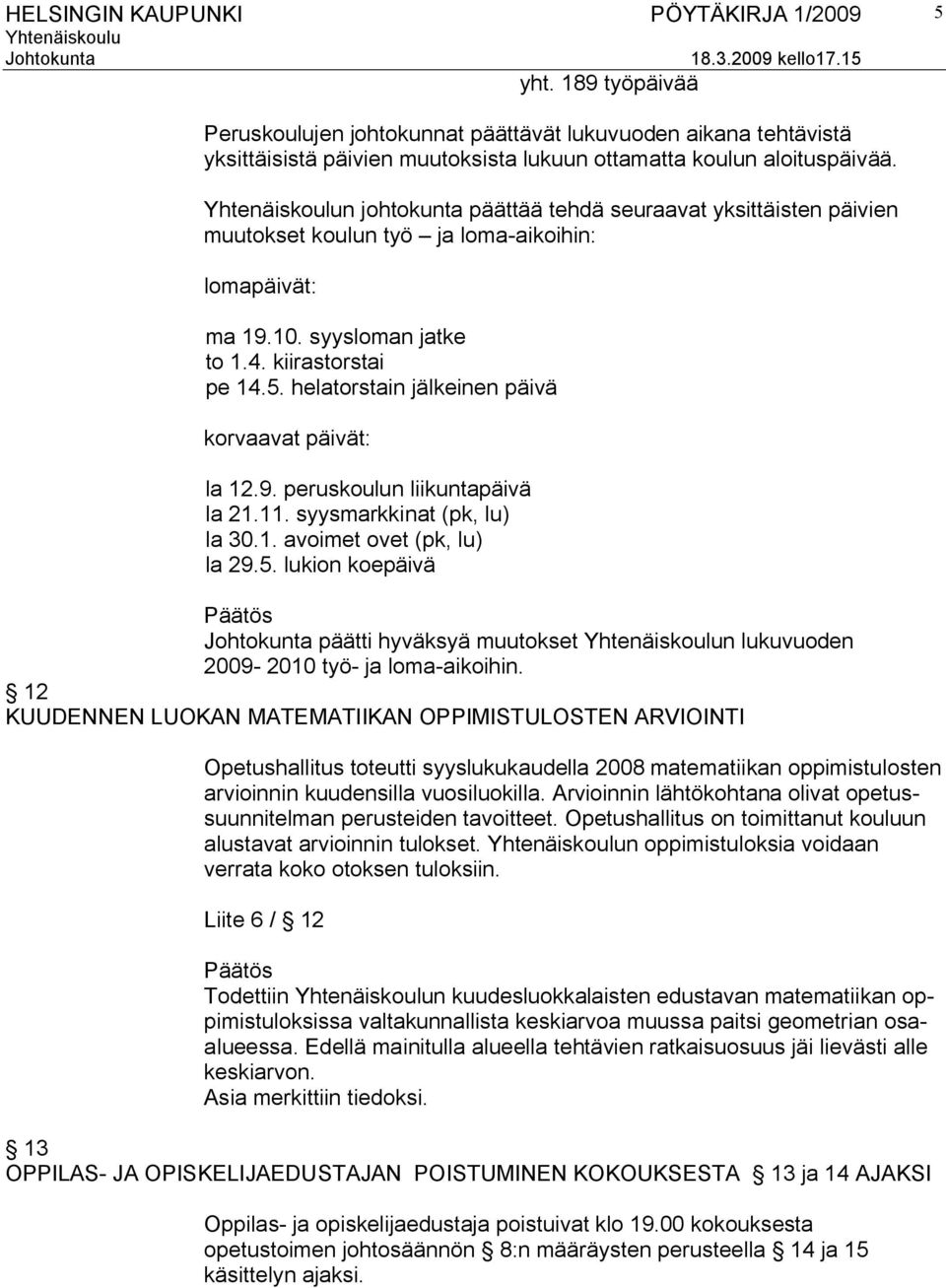 helatorstain jälkeinen päivä korvaavat päivät: la 12.9. peruskoulun liikuntapäivä la 21.11. syysmarkkinat (pk, lu) la 30.1. avoimet ovet (pk, lu) la 29.5.