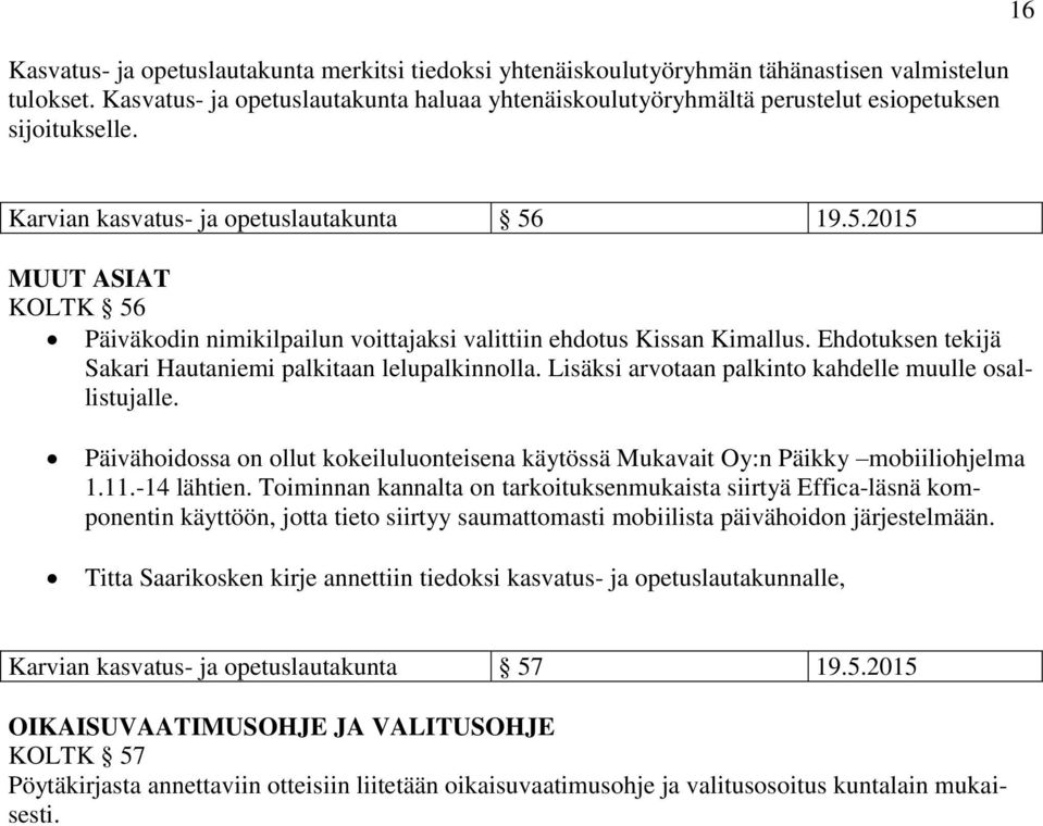 19.5.2015 MUUT ASIAT KOLTK 56 Päiväkodin nimikilpailun voittajaksi valittiin ehdotus Kissan Kimallus. Ehdotuksen tekijä Sakari Hautaniemi palkitaan lelupalkinnolla.