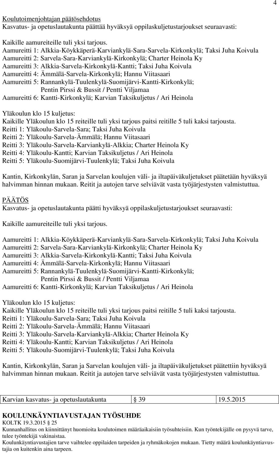 Alkkia-Sarvela-Kirkonkylä-Kantti; Taksi Juha Koivula Aamureitti 4: Ämmälä-Sarvela-Kirkonkylä; Hannu Viitasaari Aamureitti 5: Rannankylä-Tuulenkylä-Suomijärvi-Kantti-Kirkonkylä; Pentin Pirssi & Bussit