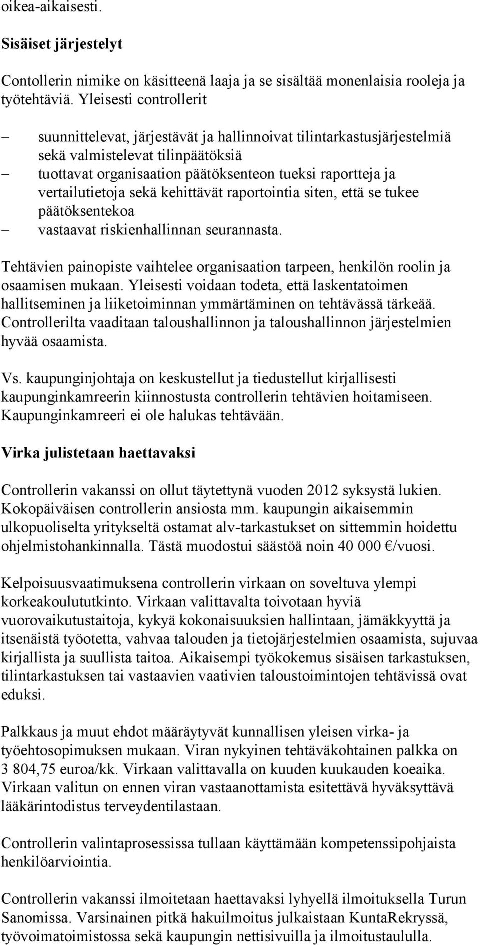 vertailutietoja sekä kehittävät raportointia siten, että se tukee päätöksentekoa vastaavat riskienhallinnan seurannasta.