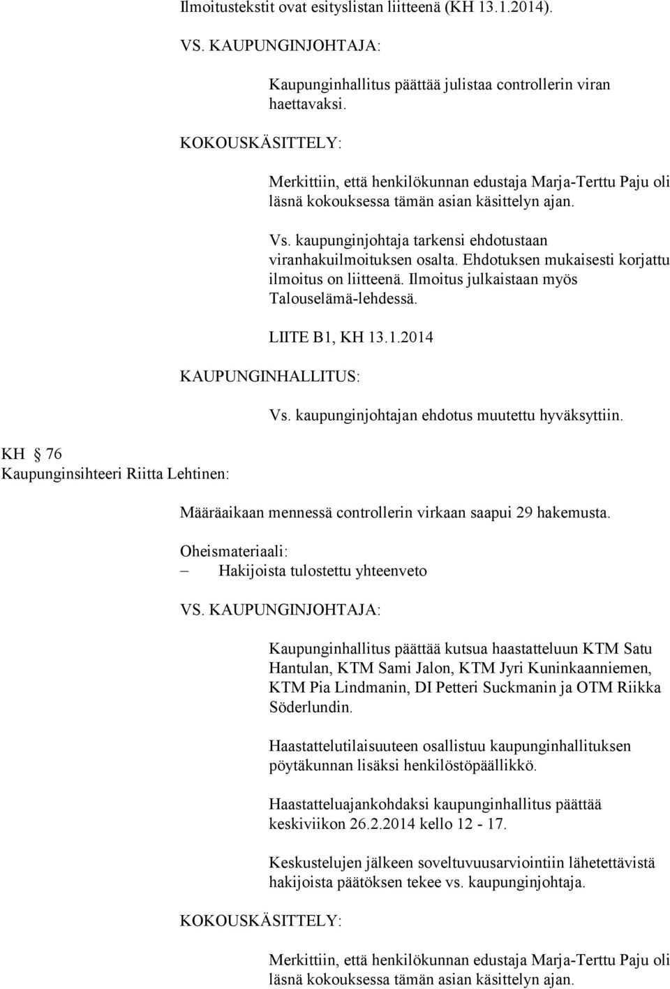 kaupunginjohtajan ehdotus muutettu hyväksyttiin. Määräaikaan mennessä controllerin virkaan saapui 29 hakemusta.