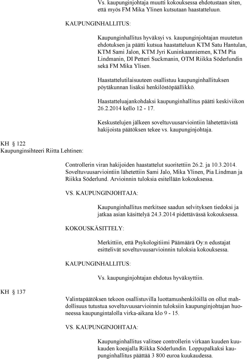 FM Mika Ylisen. Haastattelutilaisuuteen osallistuu kaupunginhallituksen pöytäkunnan lisäksi henkilöstöpäällikkö. Haastatteluajankohdaksi kaupunginhallitus päätti keskiviikon 26.2.2014 kello 12-17.
